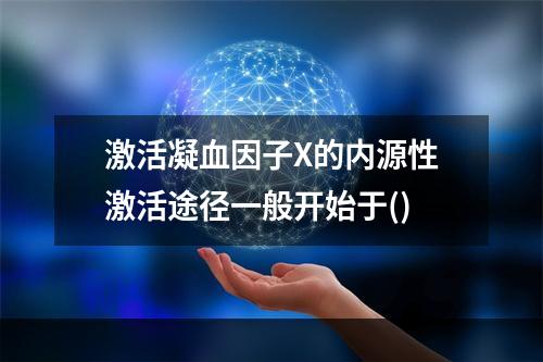 激活凝血因子X的内源性激活途径一般开始于()