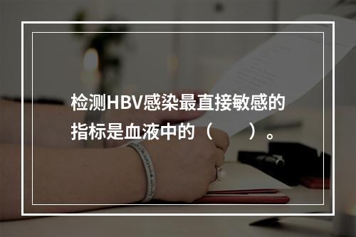 检测HBV感染最直接敏感的指标是血液中的（　　）。