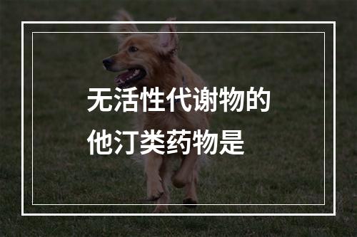 无活性代谢物的他汀类药物是