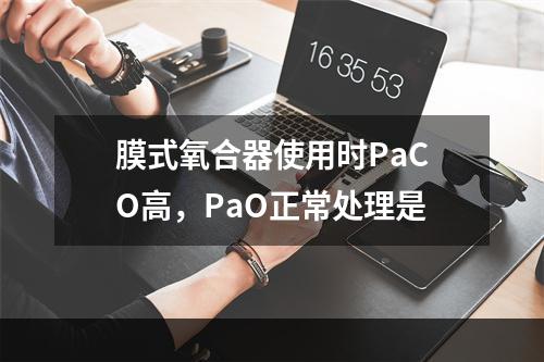 膜式氧合器使用时PaCO高，PaO正常处理是