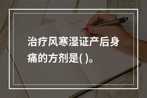 治疗风寒湿证产后身痛的方剂是( )。