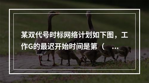 某双代号时标网络计划如下图，工作G的最迟开始时间是第（　）天