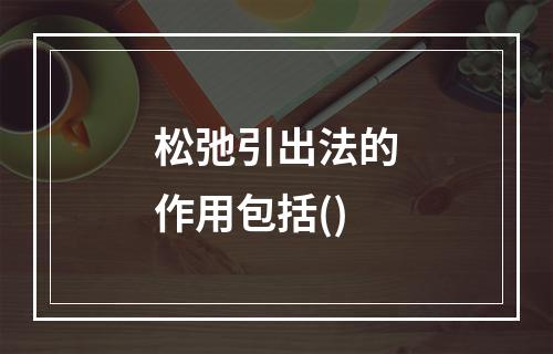 松弛引出法的作用包括()