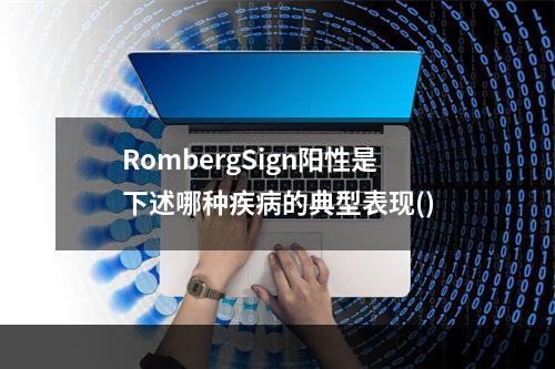 RombergSign阳性是下述哪种疾病的典型表现()