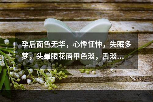 孕后面色无华，心悸怔忡，失眠多梦，头晕眼花唇甲色淡，舌淡，少