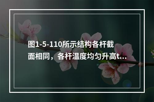 图1-5-110所示结构各杆截面相同，各杆温度均匀升高t，