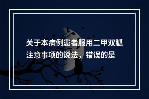 关于本病例患者服用二甲双胍注意事项的说法，错误的是