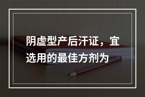 阴虚型产后汗证，宜选用的最佳方剂为