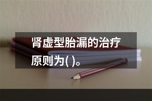 肾虚型胎漏的治疗原则为( )。