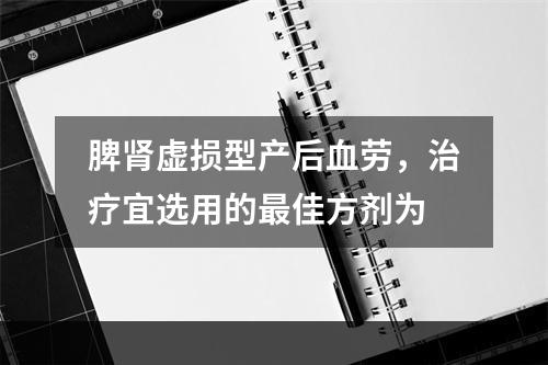 脾肾虚损型产后血劳，治疗宜选用的最佳方剂为