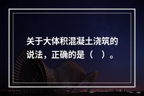 关于大体积混凝土浇筑的说法，正确的是（　）。