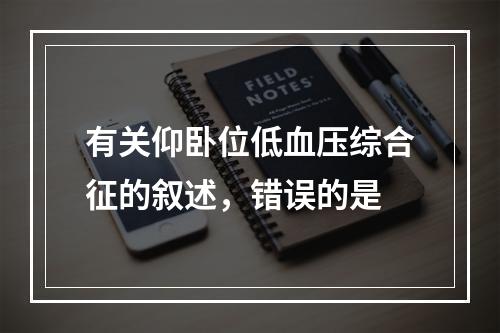 有关仰卧位低血压综合征的叙述，错误的是