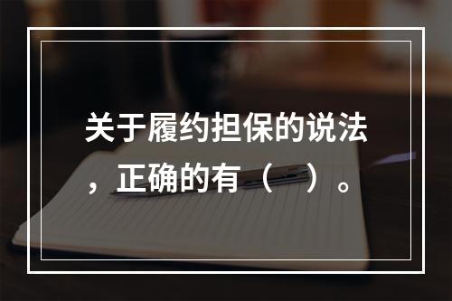 关于履约担保的说法，正确的有（　）。