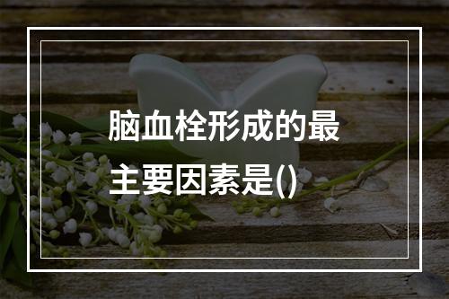 脑血栓形成的最主要因素是()