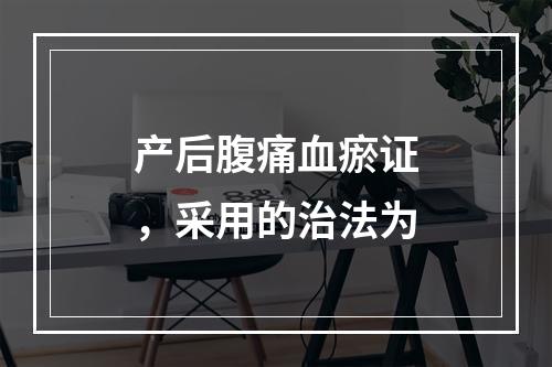 产后腹痛血瘀证，采用的治法为