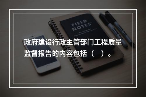 政府建设行政主管部门工程质量监督报告的内容包括（　）。