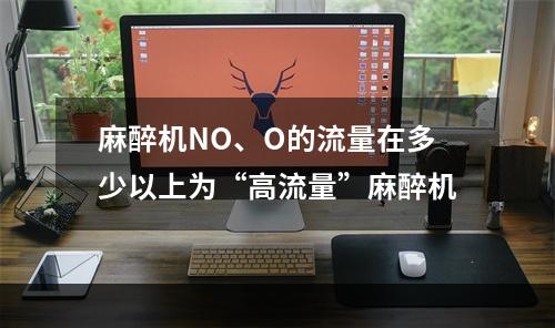 麻醉机NO、O的流量在多少以上为“高流量”麻醉机