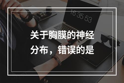 关于胸膜的神经分布，错误的是