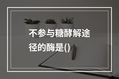 不参与糖酵解途径的酶是()