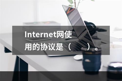 Internet网使用的协议是（　　）。