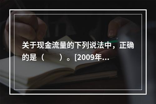 关于现金流量的下列说法中，正确的是（　　）。[2009年真