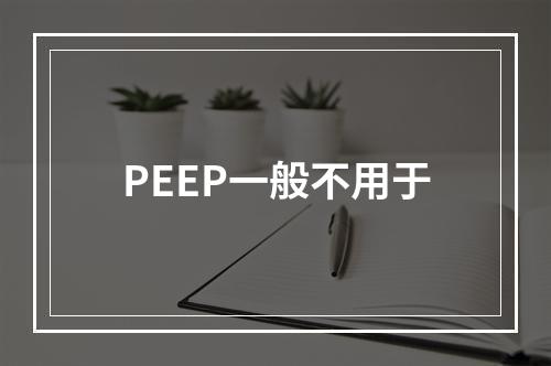 PEEP一般不用于