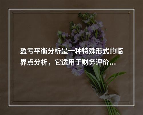 盈亏平衡分析是一种特殊形式的临界点分析，它适用于财务评价，