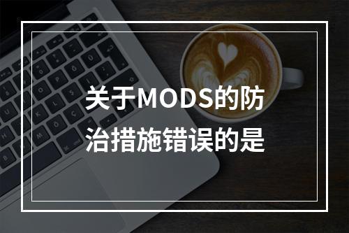 关于MODS的防治措施错误的是