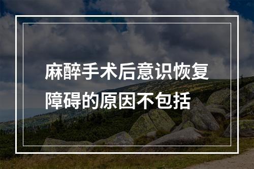 麻醉手术后意识恢复障碍的原因不包括