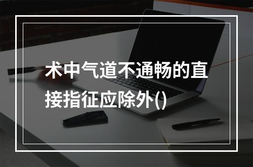 术中气道不通畅的直接指征应除外()