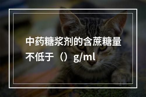 中药糖浆剂的含蔗糖量不低于（）g/ml