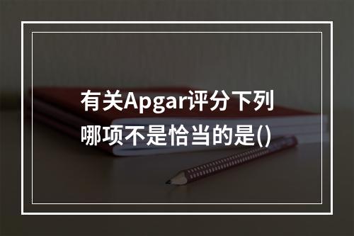 有关Apgar评分下列哪项不是恰当的是()