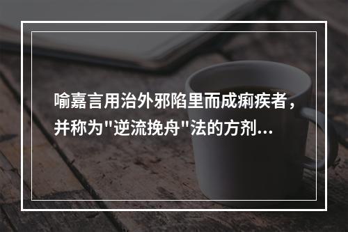 喻嘉言用治外邪陷里而成痢疾者，并称为