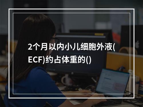 2个月以内小儿细胞外液(ECF)约占体重的()