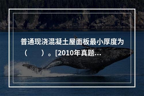 普通现浇混凝土屋面板最小厚度为（　　）。[2010年真题]