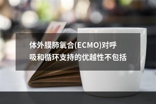 体外膜肺氧合(ECMO)对呼吸和循环支持的优越性不包括