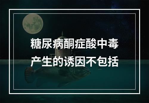 糖尿病酮症酸中毒产生的诱因不包括