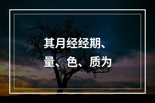 其月经经期、量、色、质为