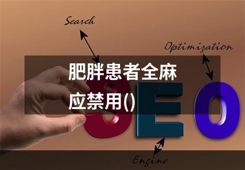 肥胖患者全麻应禁用()