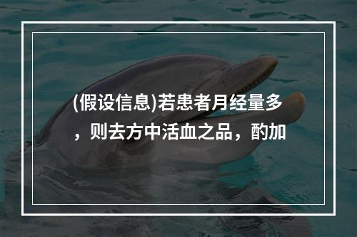 (假设信息)若患者月经量多，则去方中活血之品，酌加