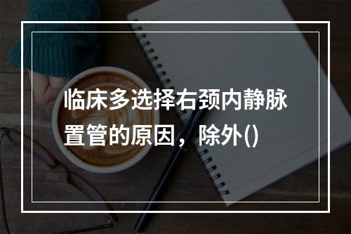 临床多选择右颈内静脉置管的原因，除外()