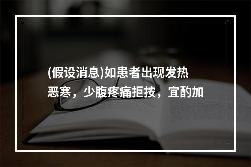 (假设消息)如患者出现发热恶寒，少腹疼痛拒按，宜酌加