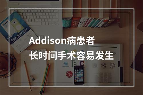 Addison病患者长时间手术容易发生