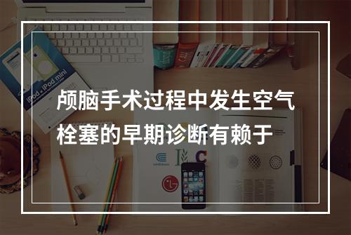 颅脑手术过程中发生空气栓塞的早期诊断有赖于