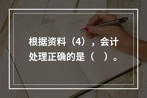 根据资料（4），会计处理正确的是（　）。