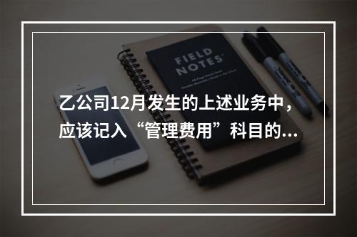 乙公司12月发生的上述业务中，应该记入“管理费用”科目的金额