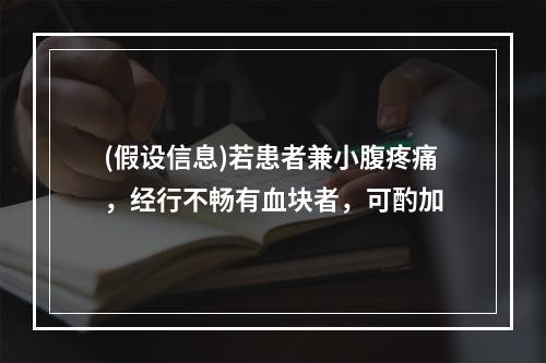 (假设信息)若患者兼小腹疼痛，经行不畅有血块者，可酌加