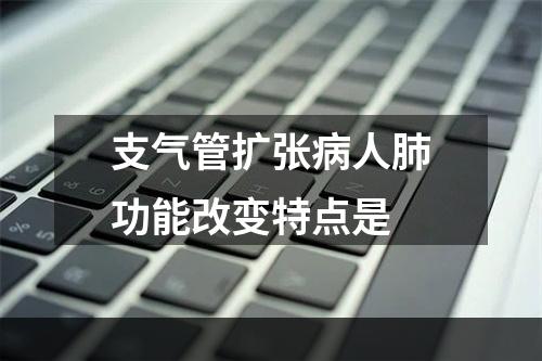 支气管扩张病人肺功能改变特点是