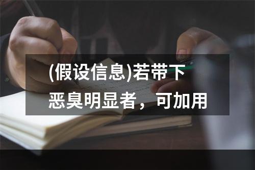 (假设信息)若带下恶臭明显者，可加用