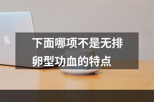 下面哪项不是无排卵型功血的特点